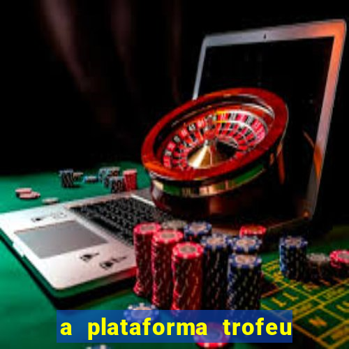 a plataforma trofeu bet é confiável